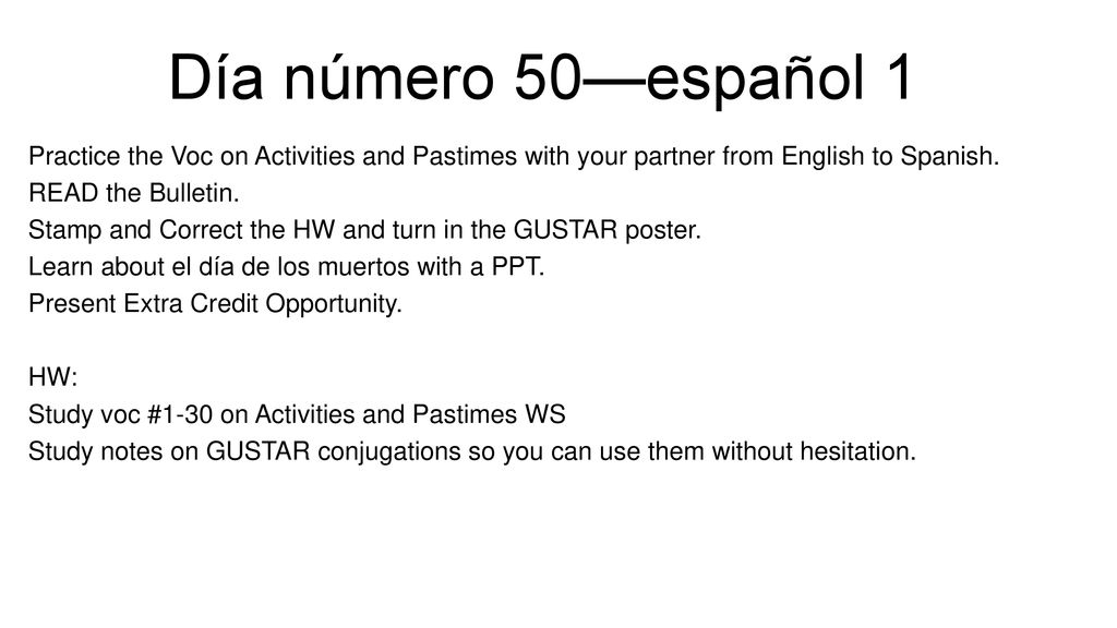 Día número 50—español 1 Practice the Voc on Activities and Pastimes with your partner from English to Spanish.