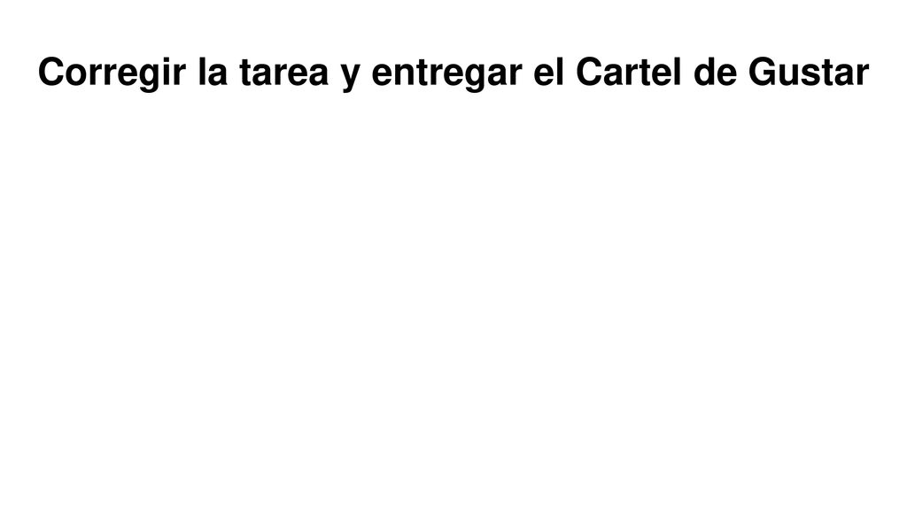 Corregir la tarea y entregar el Cartel de Gustar