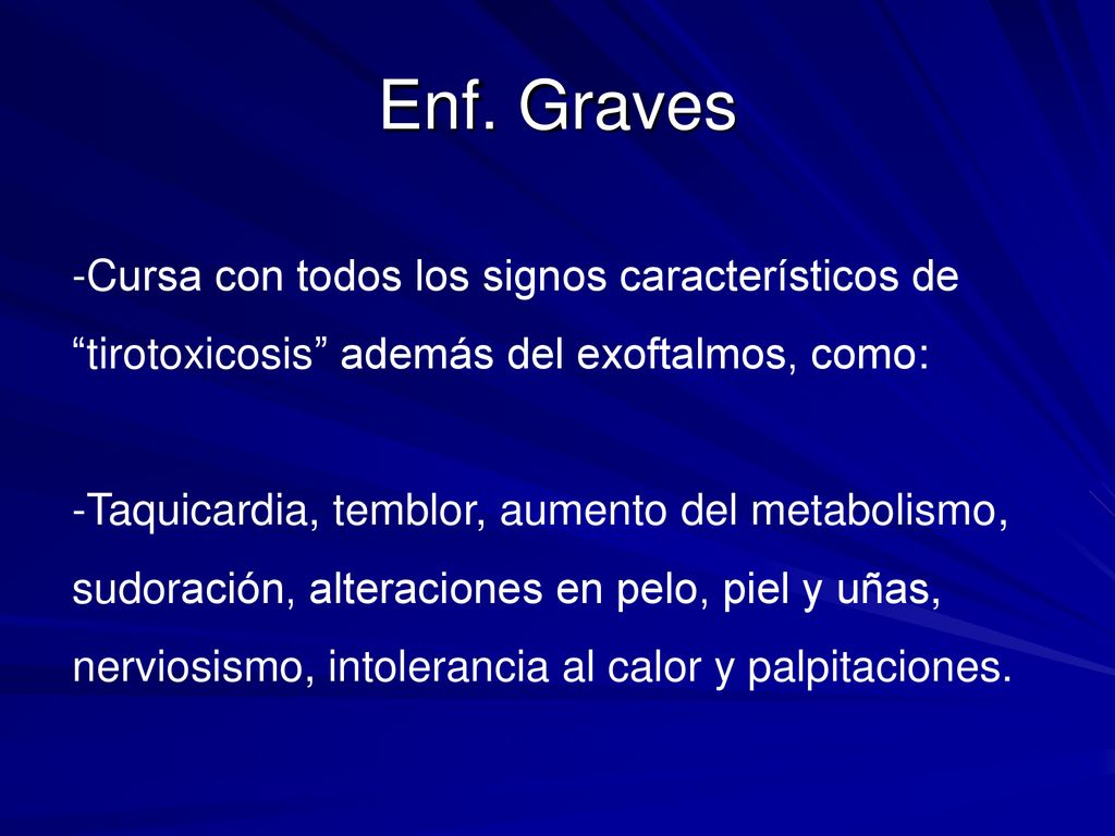 Enf. Graves -Cursa con todos los signos característicos de tirotoxicosis además del exoftalmos, como:
