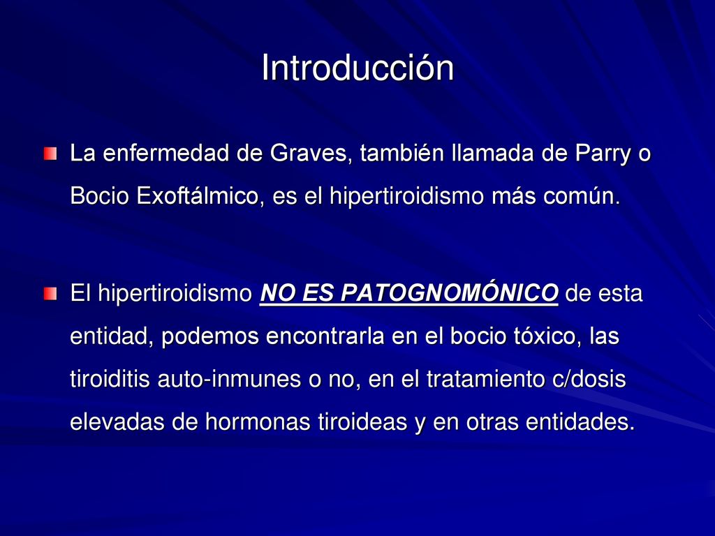 Introducción La enfermedad de Graves, también llamada de Parry o Bocio Exoftálmico, es el hipertiroidismo más común.