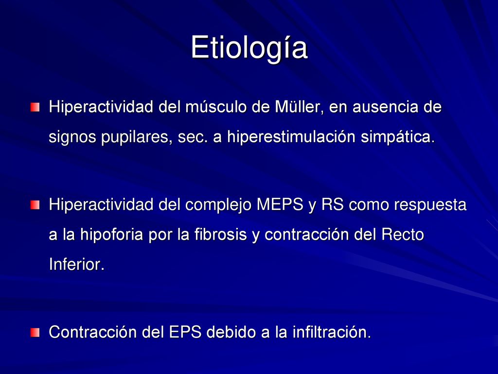 Etiología Hiperactividad del músculo de Müller, en ausencia de signos pupilares, sec. a hiperestimulación simpática.