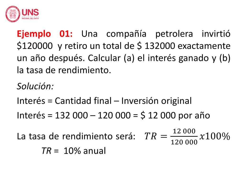 Ejemplo 01: Una compañía petrolera invirtió $ y retiro un total de $ exactamente un año después.
