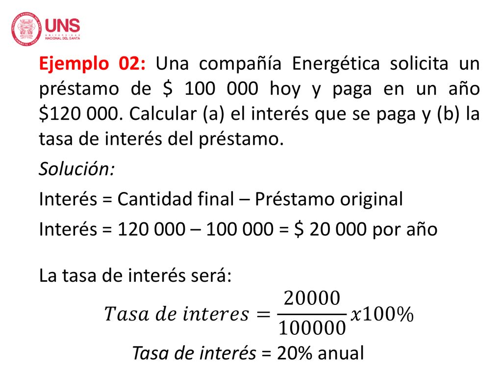 Ejemplo 02: Una compañía Energética solicita un préstamo de $ hoy y paga en un año $