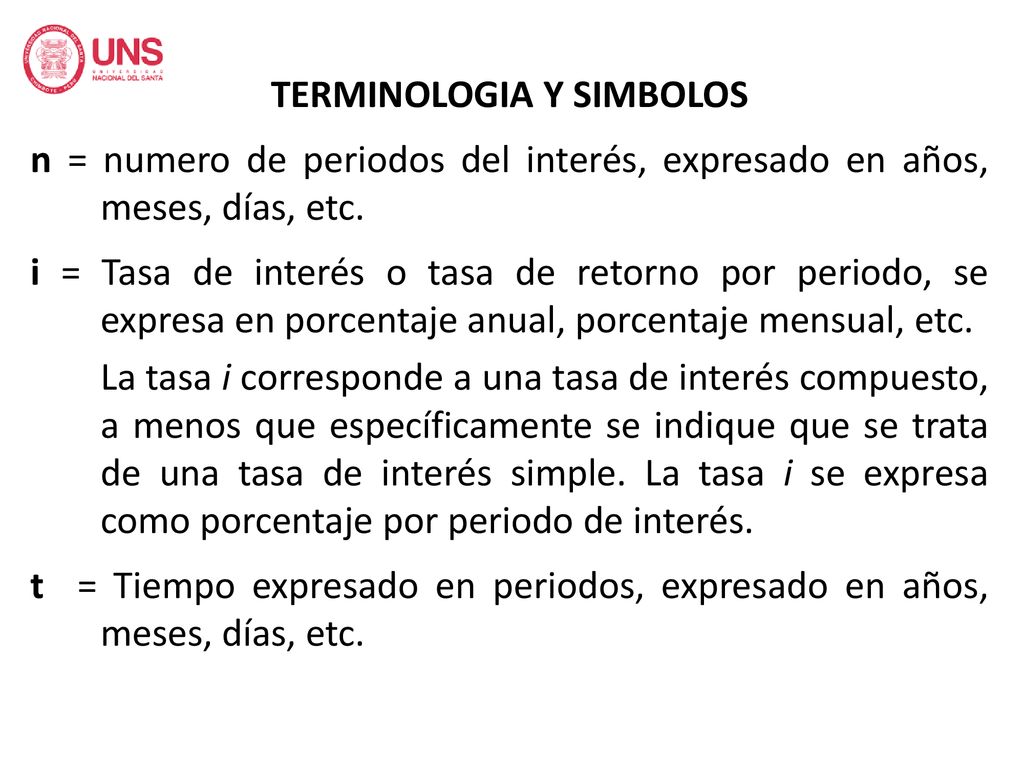TERMINOLOGIA Y SIMBOLOS n = numero de periodos del interés, expresado en años, meses, días, etc.