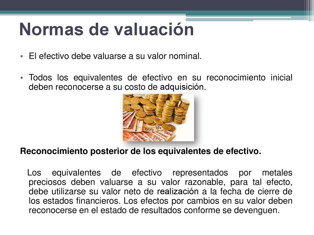 Normas de valuación El efectivo debe valuarse a su valor nominal.