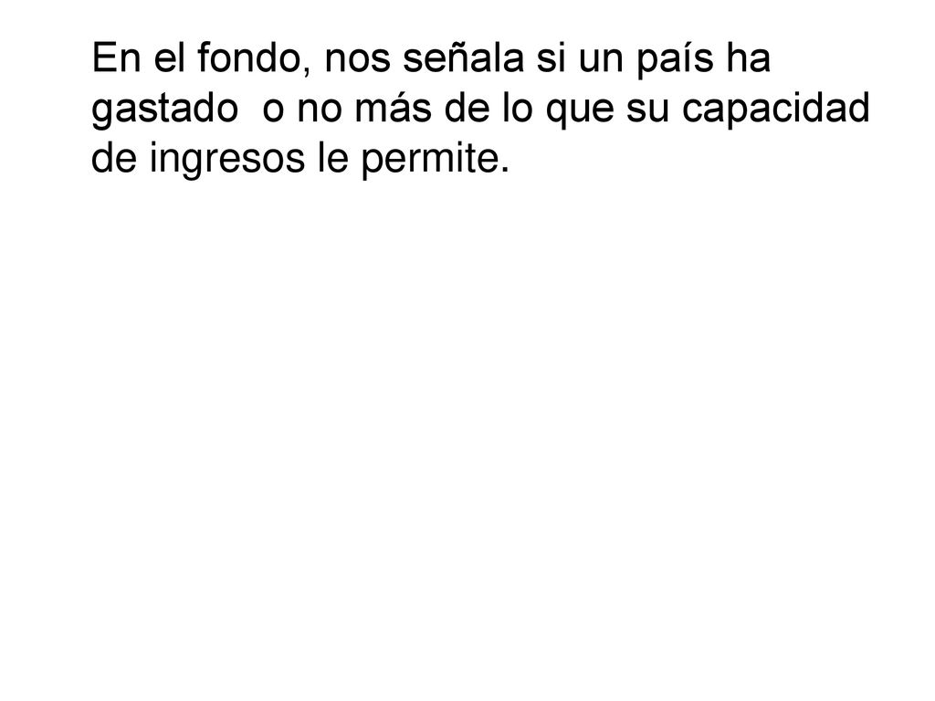 En el fondo, nos señala si un país ha gastado o no más de lo que su capacidad de ingresos le permite.