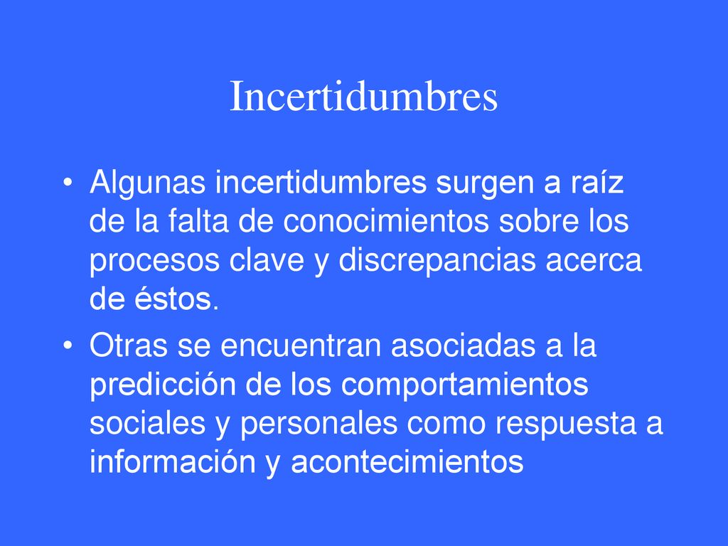 Incertidumbres Algunas incertidumbres surgen a raíz de la falta de conocimientos sobre los procesos clave y discrepancias acerca de éstos.