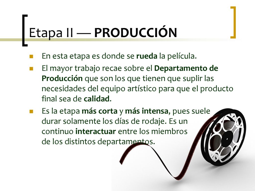 Etapa II — PRODUCCIÓN En esta etapa es donde se rueda la película.