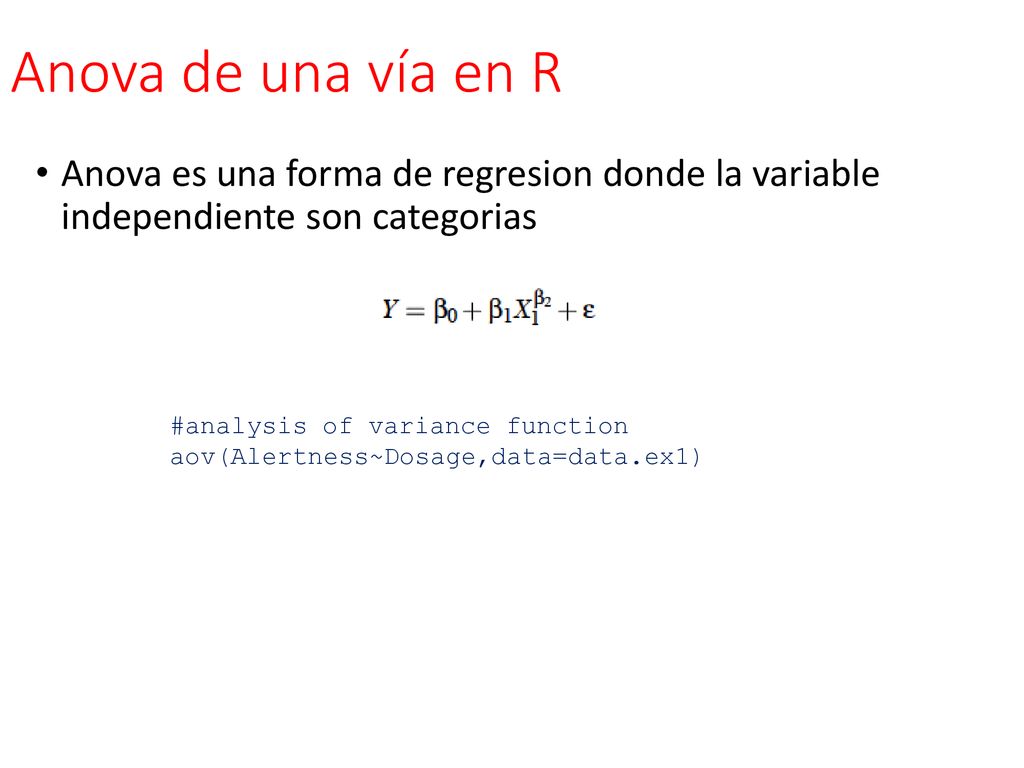 Anova de una vía en R Anova es una forma de regresion donde la variable independiente son categorias.