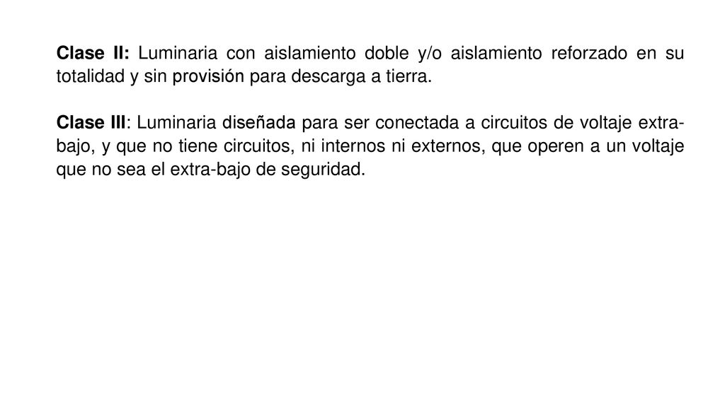 Clase II: Luminaria con aislamiento doble y/o aislamiento reforzado en su totalidad y sin provisión para descarga a tierra.