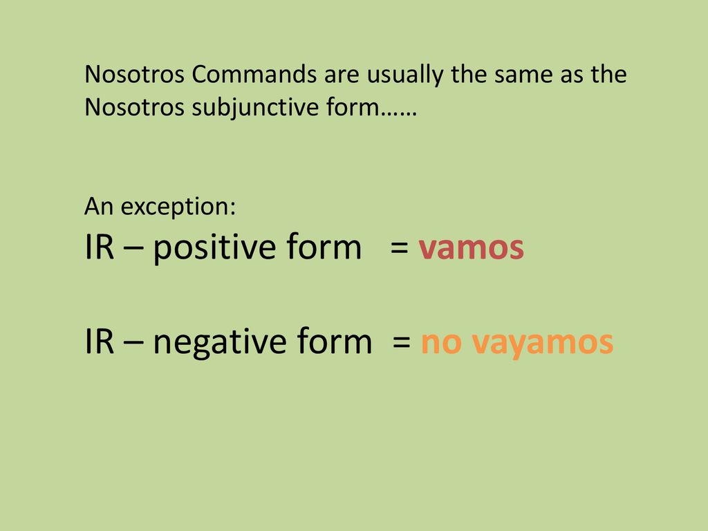IR – positive form = vamos IR – negative form = no vayamos