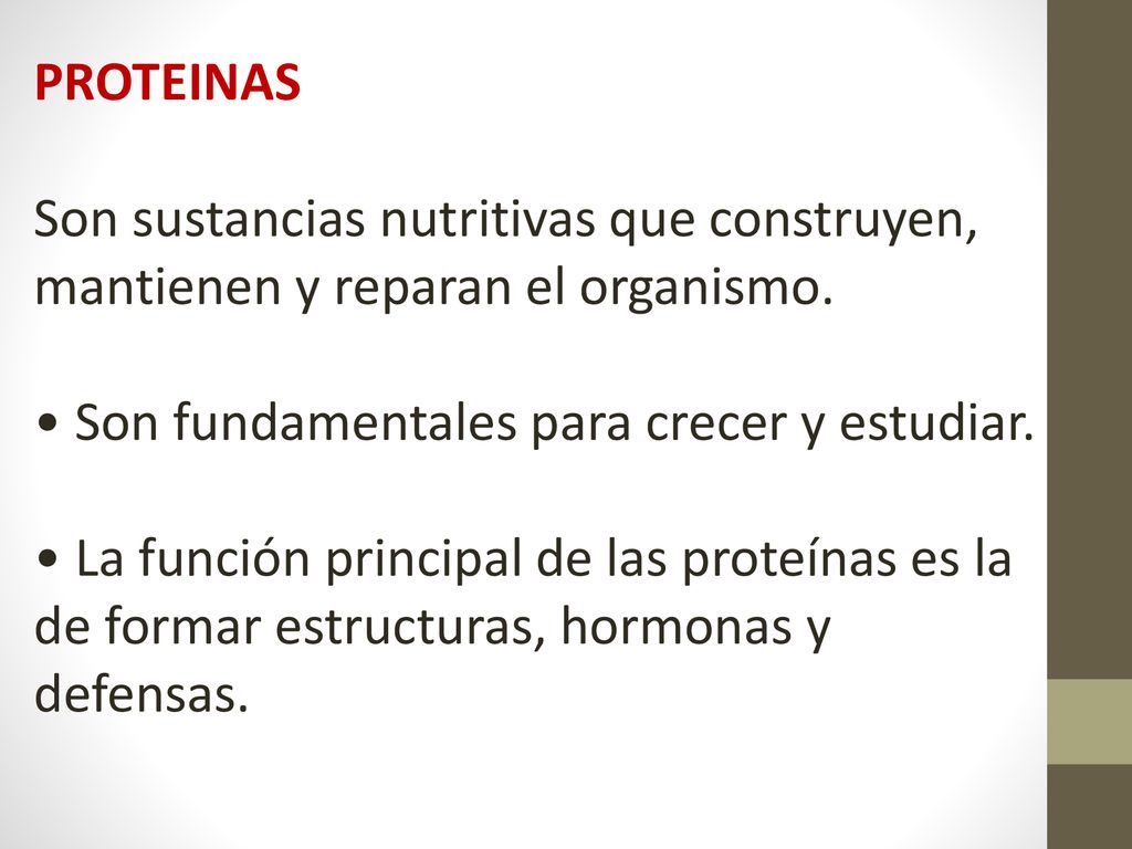 PROTEINAS Son sustancias nutritivas que construyen, mantienen y reparan el organismo. • Son fundamentales para crecer y estudiar.