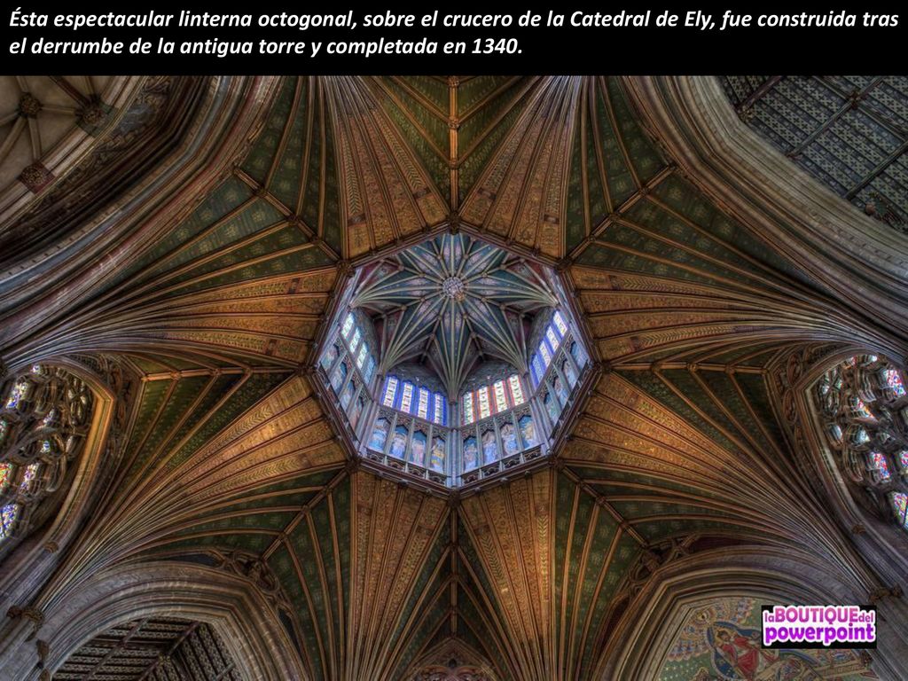 Ésta espectacular linterna octogonal, sobre el crucero de la Catedral de Ely, fue construida tras el derrumbe de la antigua torre y completada en 1340.