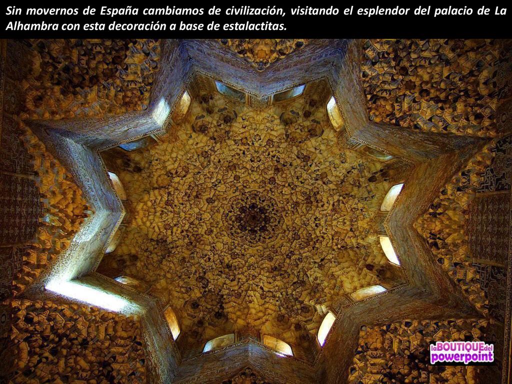 Sin movernos de España cambiamos de civilización, visitando el esplendor del palacio de La Alhambra con esta decoración a base de estalactitas.