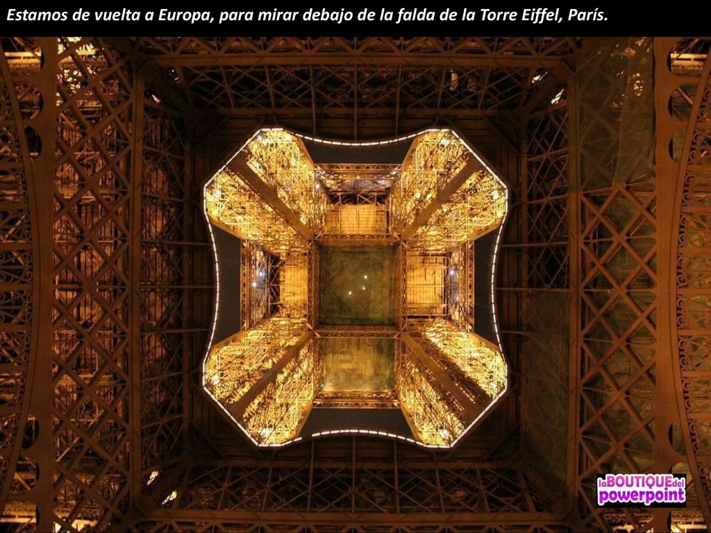 Estamos de vuelta a Europa, para mirar debajo de la falda de la Torre Eiffel, París.