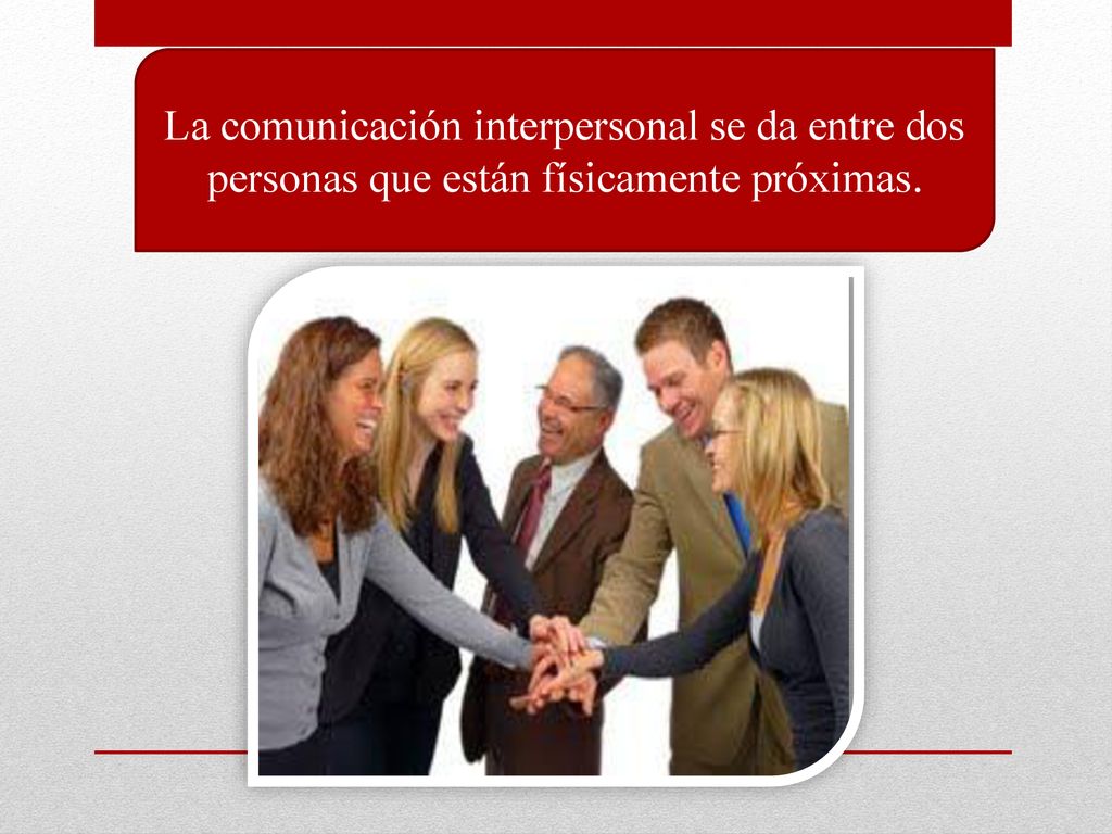 La comunicación interpersonal se da entre dos personas que están físicamente próximas.