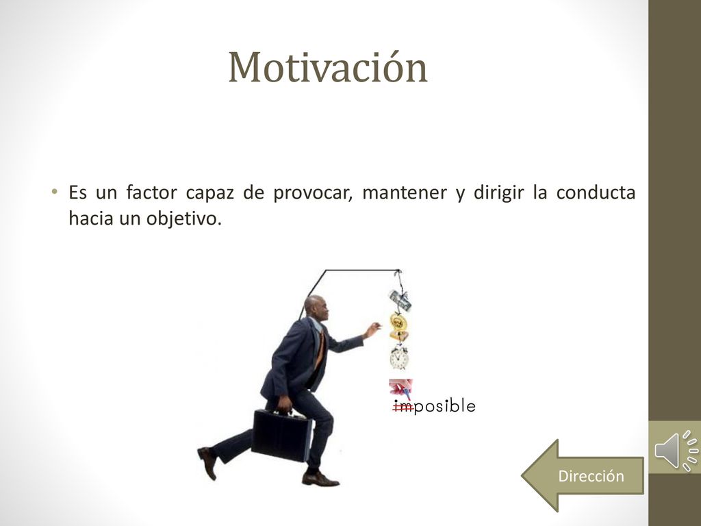 Motivación Es un factor capaz de provocar, mantener y dirigir la conducta hacia un objetivo.