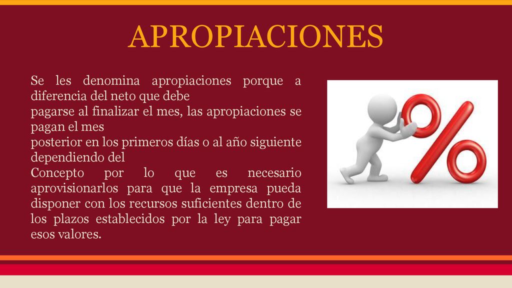 APROPIACIONES Se les denomina apropiaciones porque a diferencia del neto que debe. pagarse al finalizar el mes, las apropiaciones se pagan el mes.