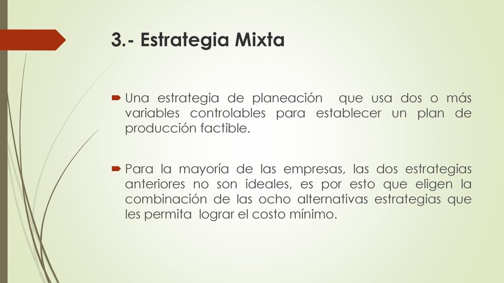 3.- Estrategia Mixta Una estrategia de planeación que usa dos o más variables controlables para establecer un plan de producción factible.