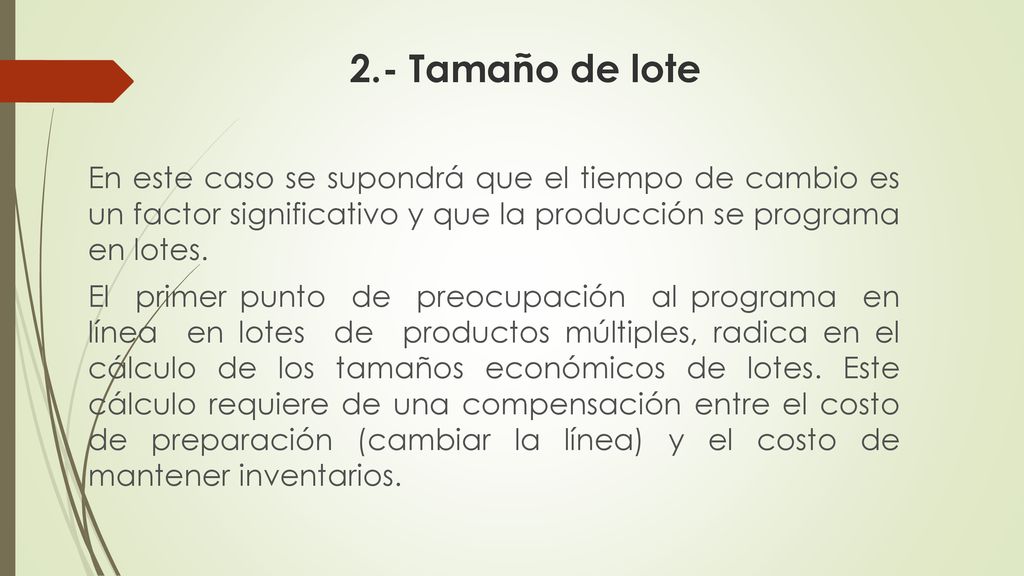 2.- Tamaño de lote En este caso se supondrá que el tiempo de cambio es un factor significativo y que la producción se programa en lotes.