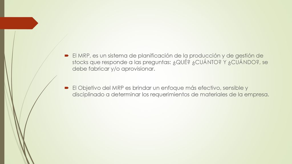 El MRP, es un sistema de planificación de la producción y de gestión de stocks que responde a las preguntas: ¿QUÉ ¿CUÁNTO Y ¿CUÁNDO , se debe fabricar y/o aprovisionar.