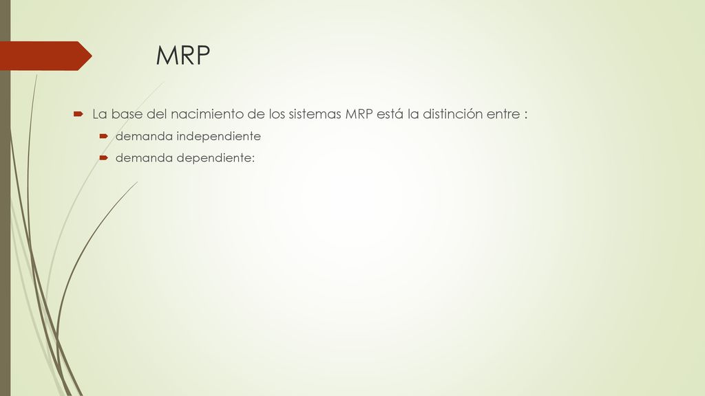 MRP La base del nacimiento de los sistemas MRP está la distinción entre : demanda independiente.