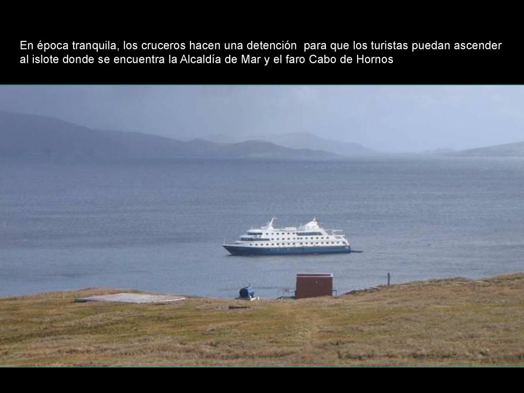 En época tranquila, los cruceros hacen una detención para que los turistas puedan ascender al islote donde se encuentra la Alcaldía de Mar y el faro Cabo de Hornos