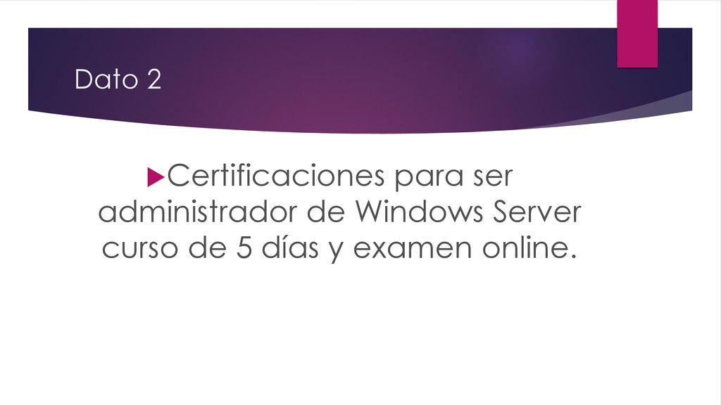 Dato 2 Certificaciones para ser administrador de Windows Server curso de 5 días y examen online.