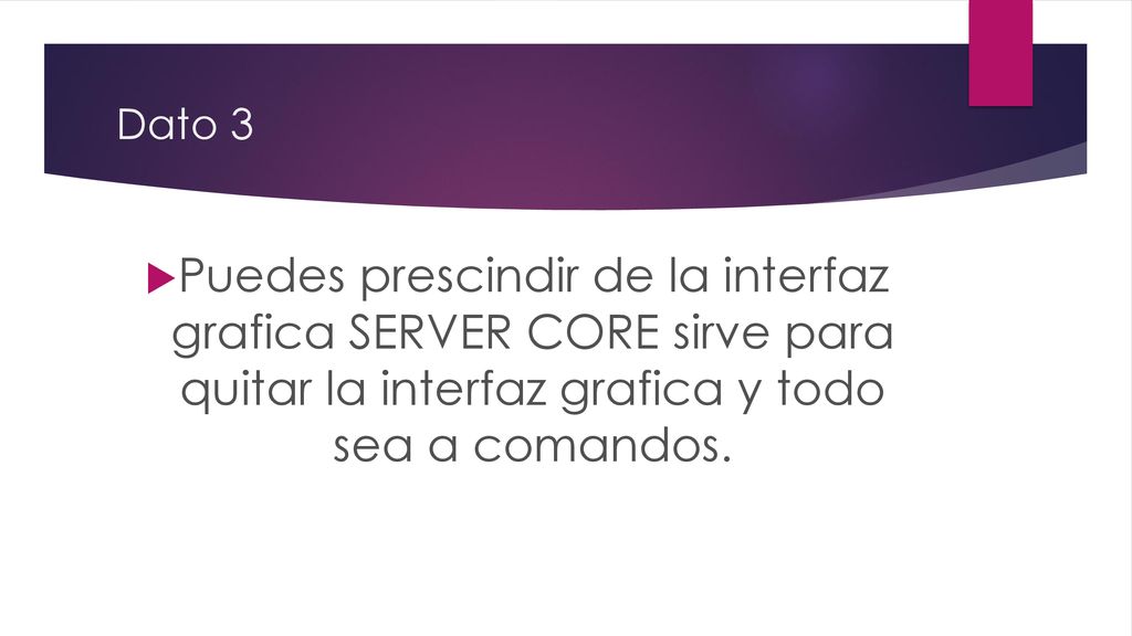 Dato 3 Puedes prescindir de la interfaz grafica SERVER CORE sirve para quitar la interfaz grafica y todo sea a comandos.