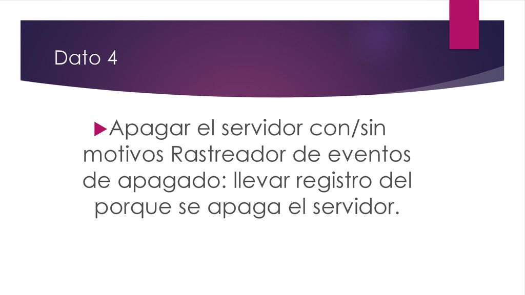 Dato 4 Apagar el servidor con/sin motivos Rastreador de eventos de apagado: llevar registro del porque se apaga el servidor.