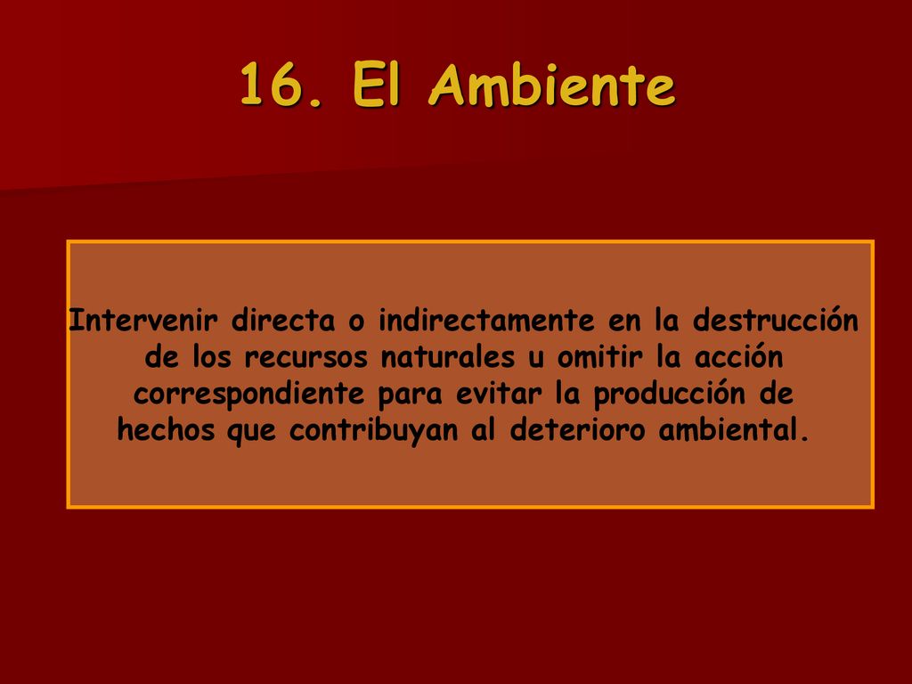 16. El Ambiente Intervenir directa o indirectamente en la destrucción