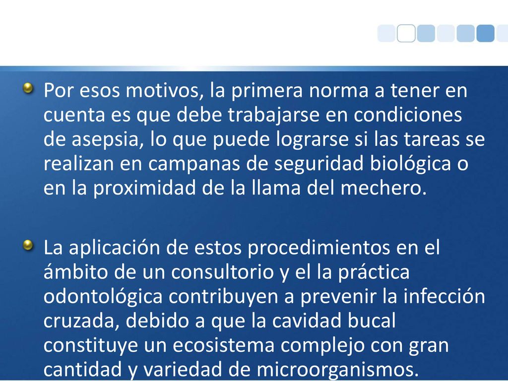 Por esos motivos, la primera norma a tener en cuenta es que debe trabajarse en condiciones de asepsia, lo que puede lograrse si las tareas se realizan en campanas de seguridad biológica o en la proximidad de la llama del mechero.