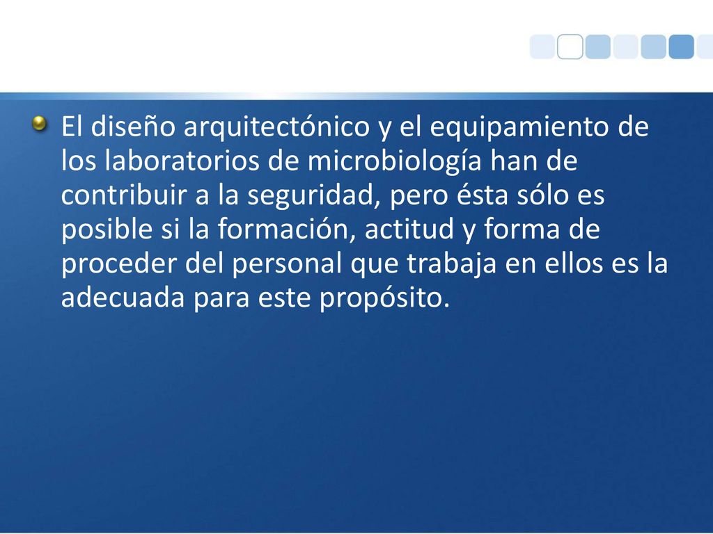 El diseño arquitectónico y el equipamiento de los laboratorios de microbiología han de contribuir a la seguridad, pero ésta sólo es posible si la formación, actitud y forma de proceder del personal que trabaja en ellos es la adecuada para este propósito.