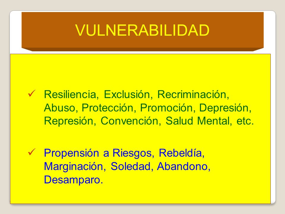 VULNERABILIDAD Resiliencia, Exclusión, Recriminación, Abuso, Protección, Promoción, Depresión, Represión, Convención, Salud Mental, etc.