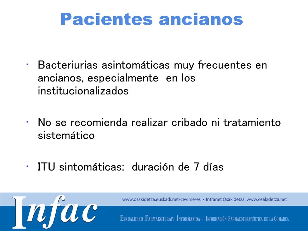 Pacientes ancianos Bacteriurias asintomáticas muy frecuentes en ancianos, especialmente en los institucionalizados.