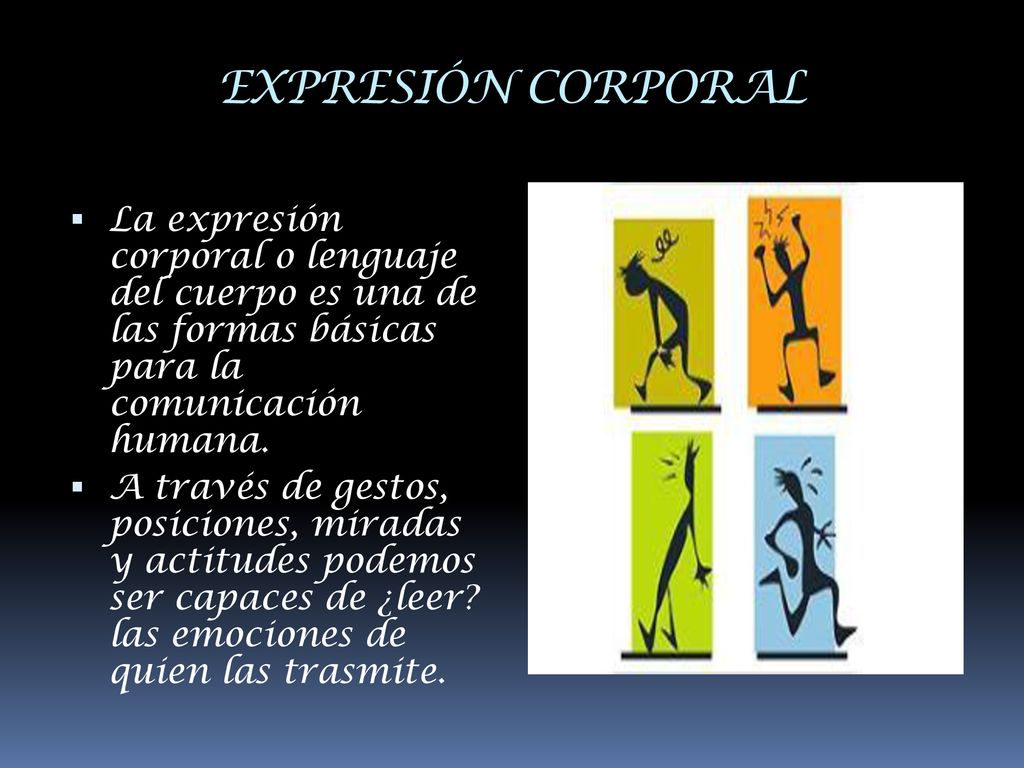 EXPRESIÓN CORPORAL La expresión corporal o lenguaje del cuerpo es una de las formas básicas para la comunicación humana.