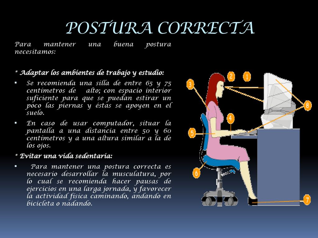 POSTURA CORRECTA Para mantener una buena postura necesitamos:
