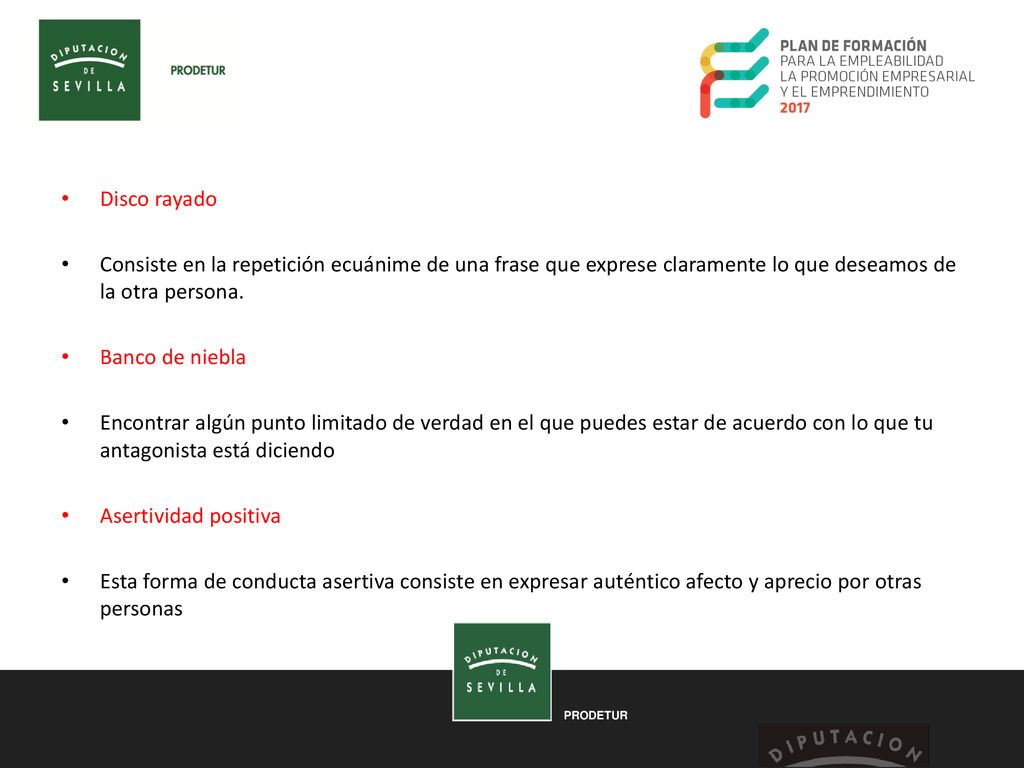 Disco rayado Consiste en la repetición ecuánime de una frase que exprese claramente lo que deseamos de la otra persona.