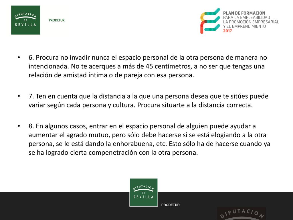 6. Procura no invadir nunca el espacio personal de la otra persona de manera no intencionada. No te acerques a más de 45 centímetros, a no ser que tengas una relación de amistad íntima o de pareja con esa persona.