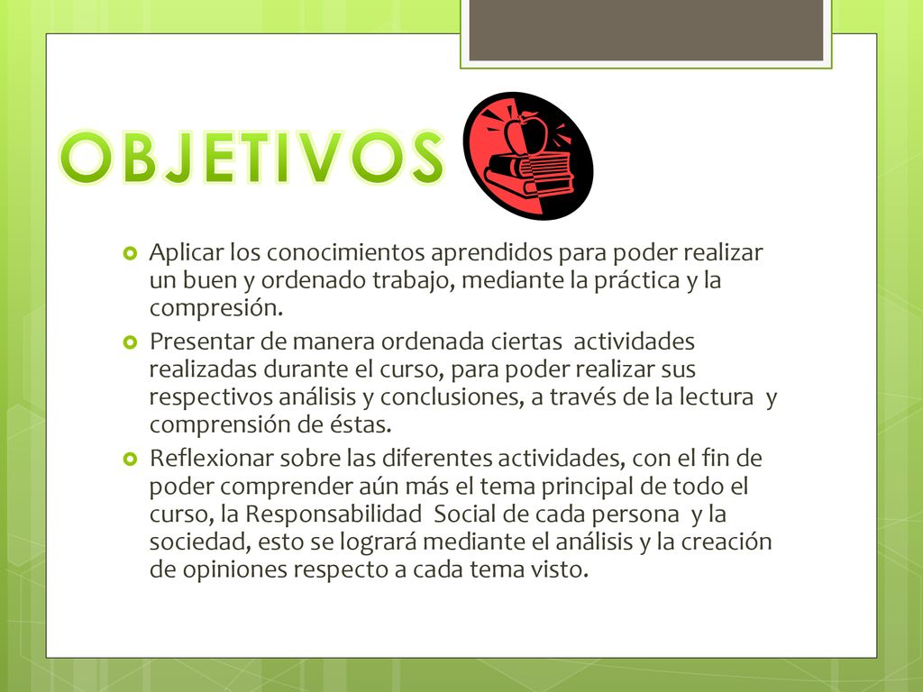 OBJETIVOS Aplicar los conocimientos aprendidos para poder realizar un buen y ordenado trabajo, mediante la práctica y la compresión.