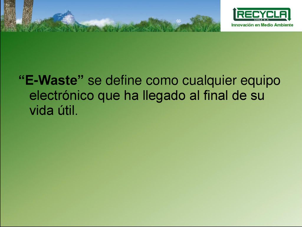 E-Waste se define como cualquier equipo electrónico que ha llegado al final de su vida útil.