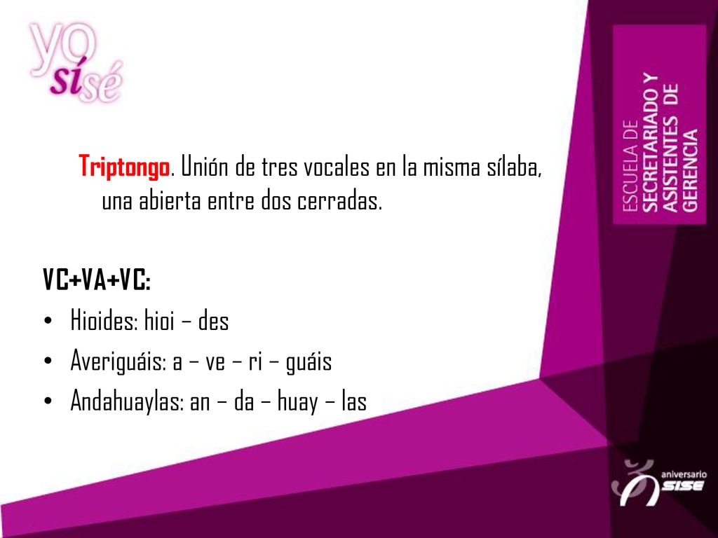 Triptongo. Unión de tres vocales en la misma sílaba, una abierta entre dos cerradas.