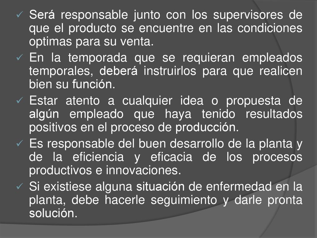 Será responsable junto con los supervisores de que el producto se encuentre en las condiciones optimas para su venta.