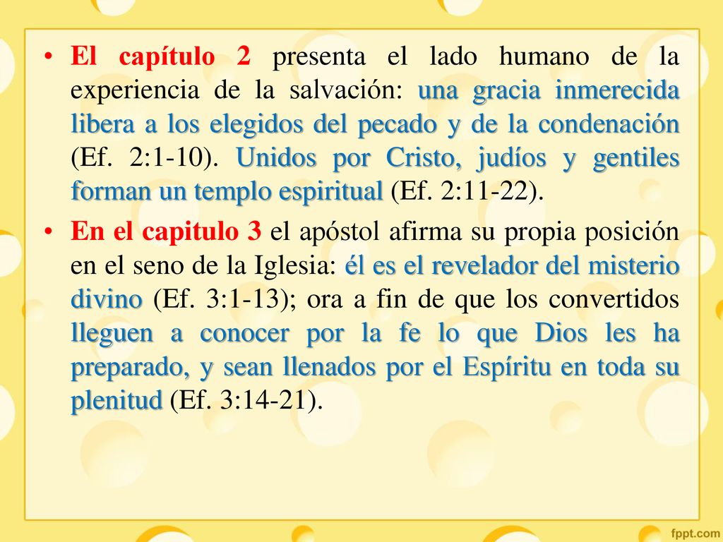El capítulo 2 presenta el lado humano de la experiencia de la salvación: una gracia inmerecida libera a los elegidos del pecado y de la condenación (Ef. 2:1-10). Unidos por Cristo, judíos y gentiles forman un templo espiritual (Ef. 2:11-22).