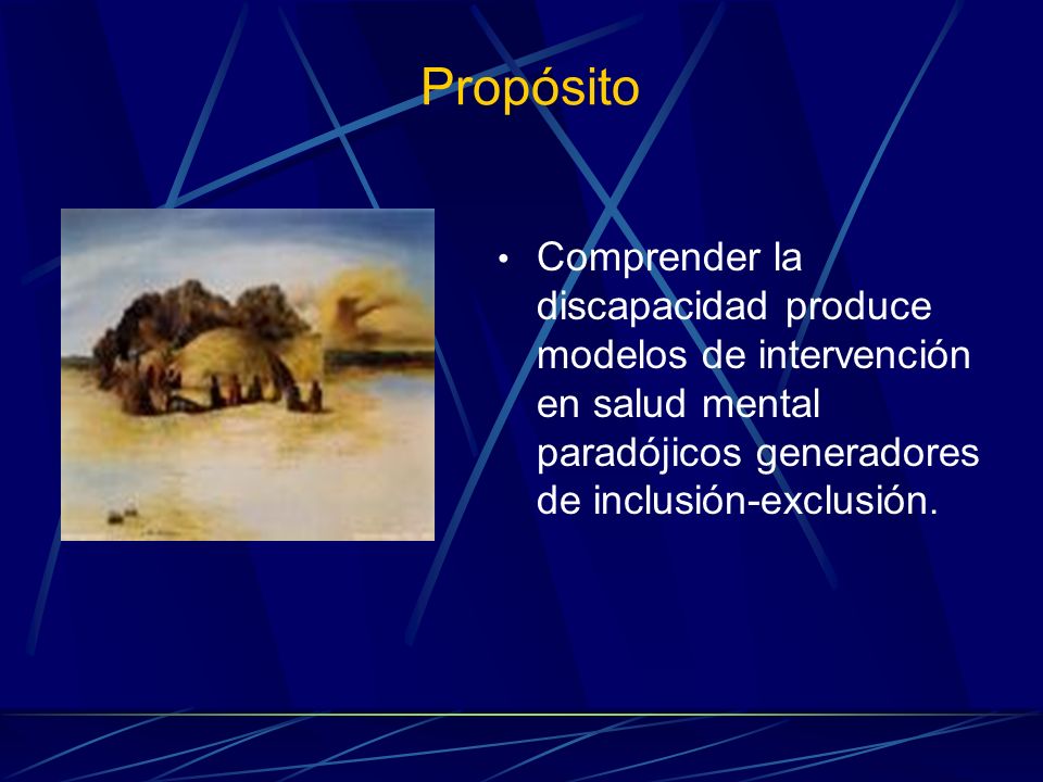 Propósito Comprender la discapacidad produce modelos de intervención en salud mental paradójicos generadores de inclusión-exclusión.
