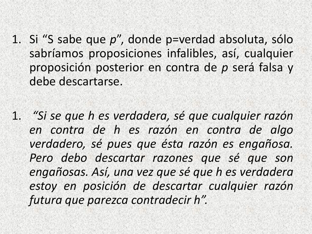Si S sabe que p , donde p=verdad absoluta, sólo sabríamos proposiciones infalibles, así, cualquier proposición posterior en contra de p será falsa y debe descartarse.