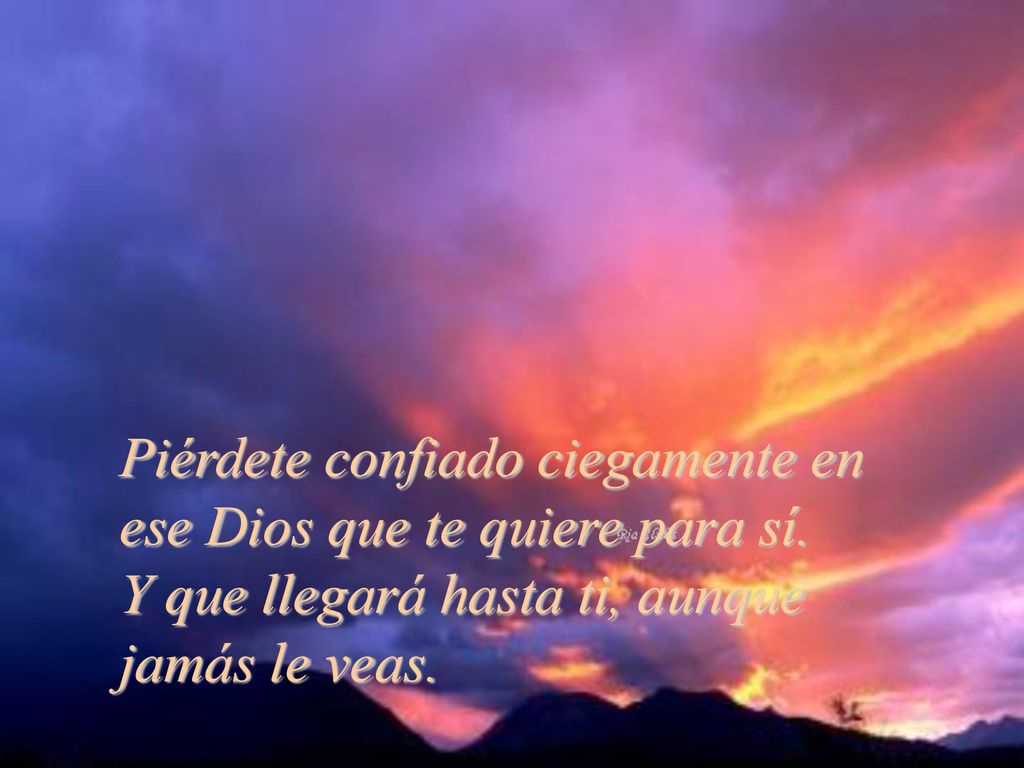 Piérdete confiado ciegamente en ese Dios que te quiere para sí.