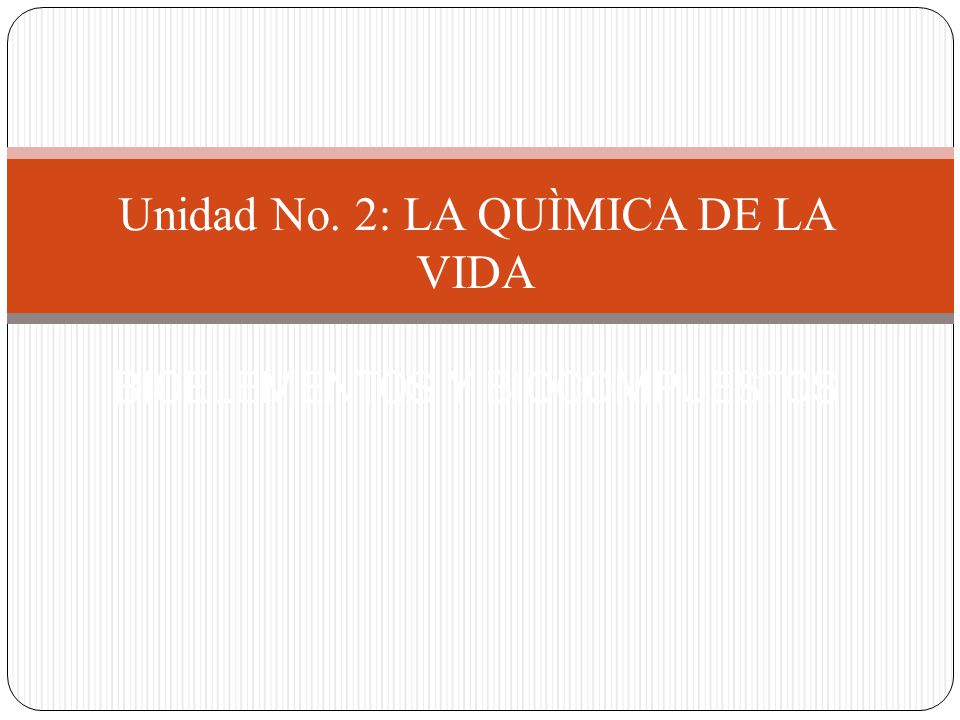 Unidad No. 2: LA QUÌMICA DE LA VIDA BIOELEMENTOS Y BIOCOMPUESTOS