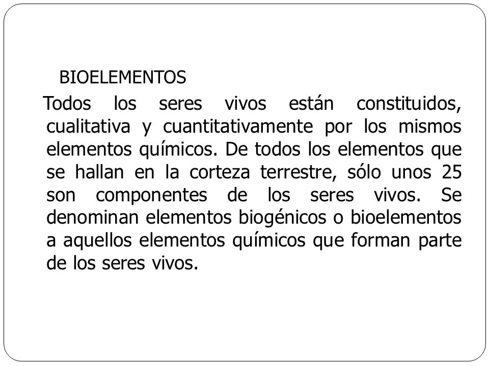 BIOELEMENTOS Todos los seres vivos están constituidos, cualitativa y cuantitativamente por los mismos elementos químicos.