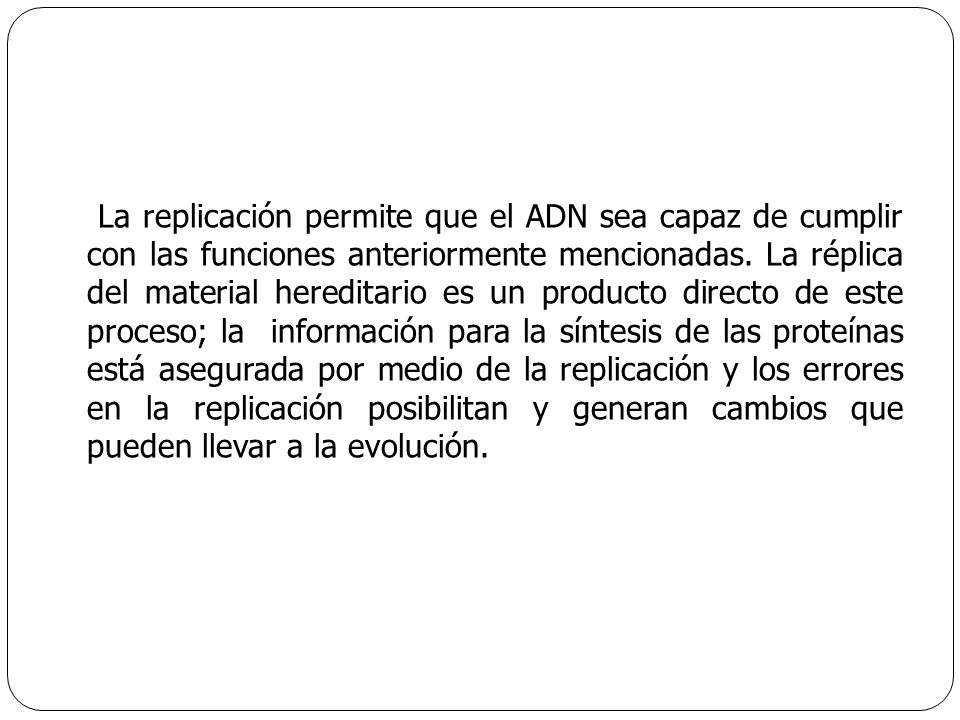 La replicación permite que el ADN sea capaz de cumplir con las funciones anteriormente mencionadas.